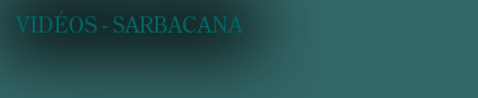 Les VIDEOS SARBACANA